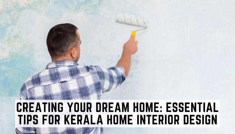 Creating Your Dream Home: Essential Tips for Kerala Home Interior Design