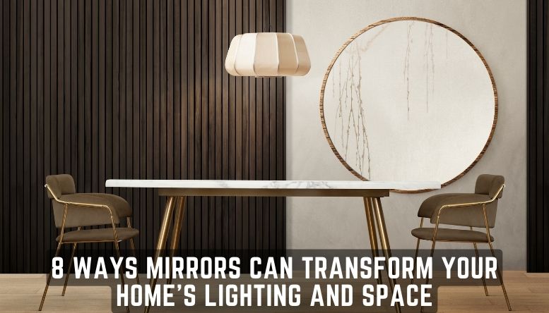 8 Ways Mirrors Can Transform Your Home’s Lighting And Space